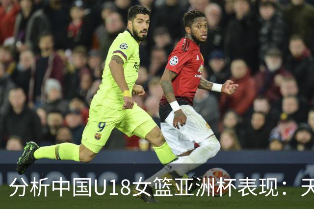 分析中国U18女篮亚洲杯表现：天赋显现，问题浮现