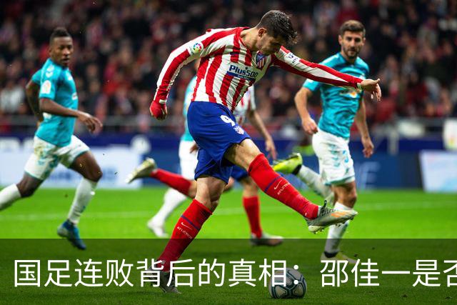 国足连败背后的真相：邵佳一是否失去主导力？