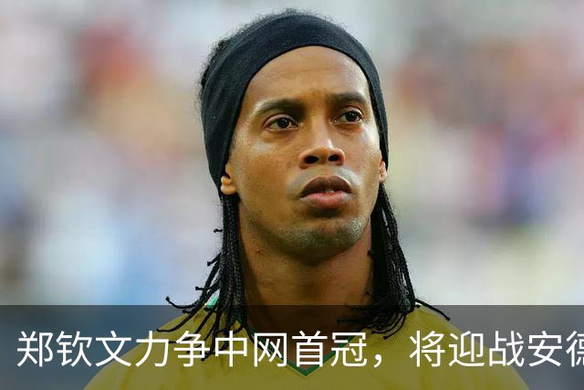 郑钦文力争中网首冠，将迎战安德列娃